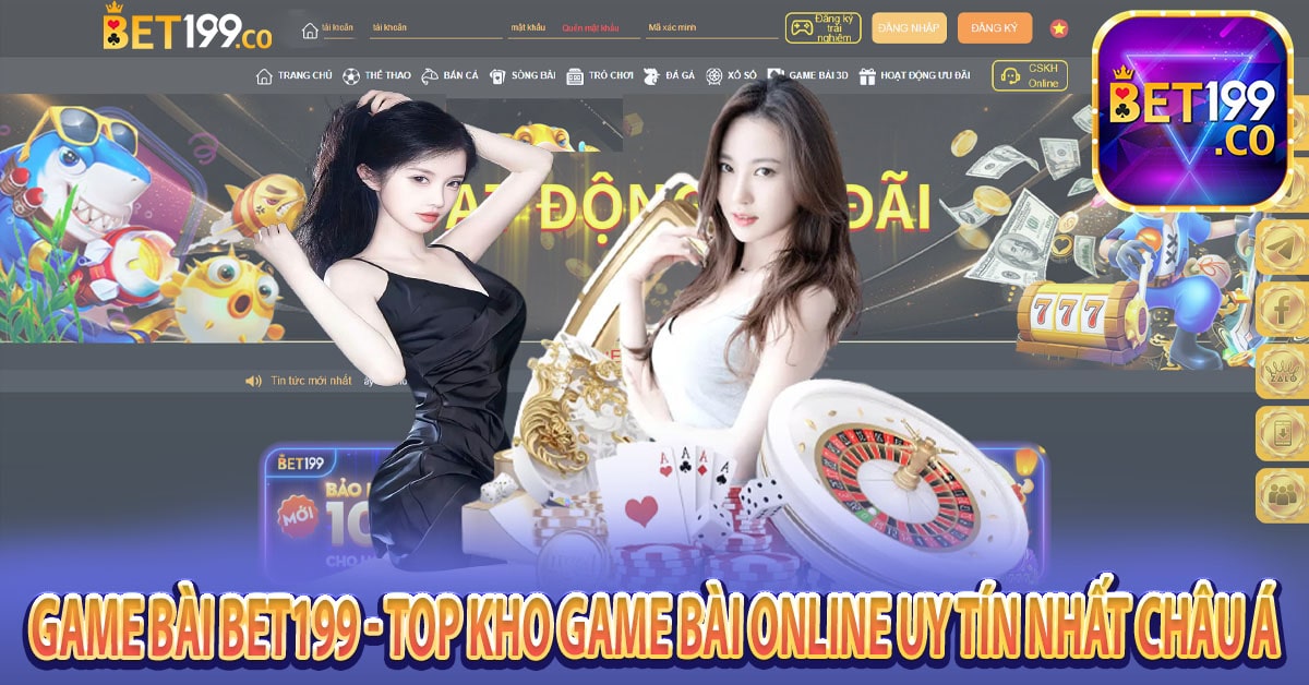 Game bài Bet199 - Top kho game online đổi thưởng uy tín nhất Châu Á
