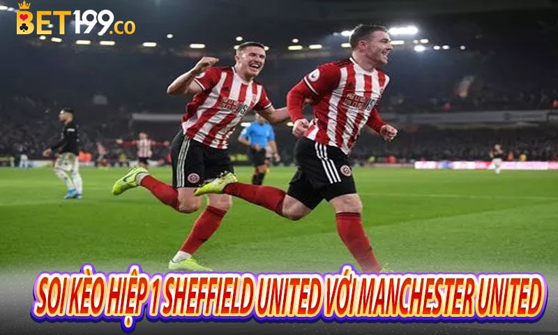 Soi kèo hiệp 1 Sheffield United với Manchester United