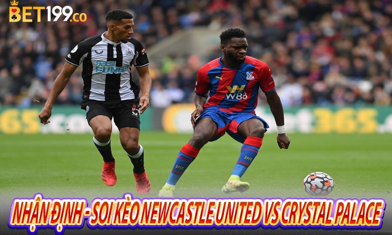 Nhận định - Soi kèo Newcastle United vs Crystal Palace